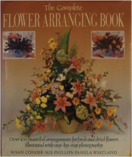The Complete Flower Arranging Book Susan Condor